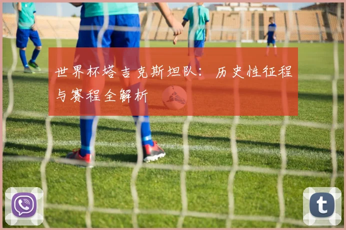 世界杯塔吉克斯坦队:历史性征程与赛程全解析